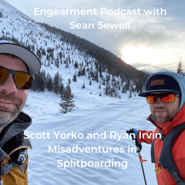 Engearment Podcast with Sean Sewell - Scott Yorko and Ryan Irvin - Adventure, Misadventure, Splitboarding, Interviewing the most rad skiers in the world and much more! 1
